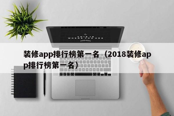 装修app排行榜第一名（2018装修app排行榜第一名）