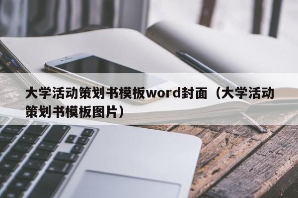 大学活动策划书模板word封面（大学活动策划书模板图片）