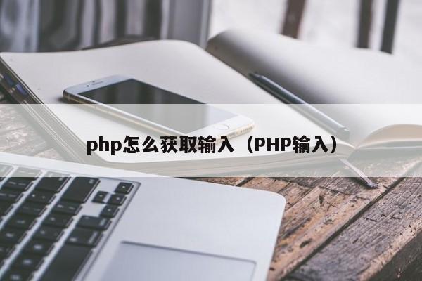 php怎么获取输入（PHP输入）