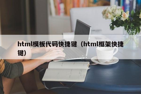 html模板代码快捷键（html框架快捷键）