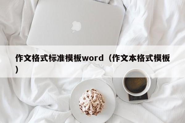 作文格式标准模板word（作文本格式模板）